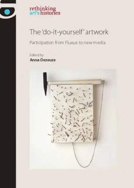 The 'do-It-Yourself' Artwork: Participation from Fluxus to New Media by Anna Dezeuze