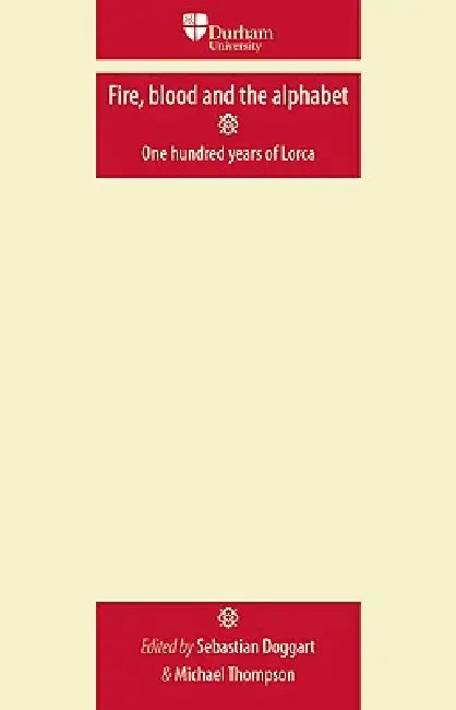 Fire, Blood and the Alphabet: One Hundred Years of Lorca by Sebastian Doggart