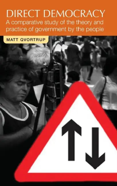Direct Democracy: A Comparative Study of the Theory and Practice of Government by the People by Matt Qvortrup