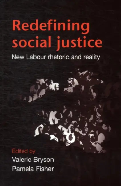 Redefining Social Justice: New Labour Rhetoric and Reality by Valerie Bryson