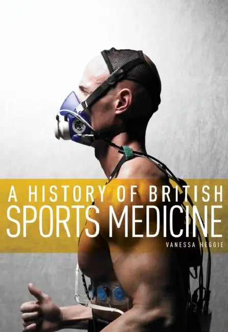 A History of British Sports Medicine by Vanessa Heggie