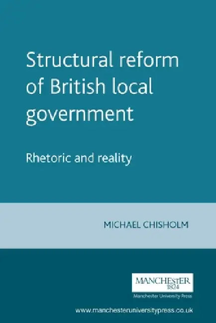 Structural Reform of British Local Government: Rhetoric and Reality by Michael Chisholm