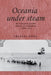 Oceania Under Steam: Sea Transport and the Cultures of Colonialism, C. 1870-1914 by Frances Steel