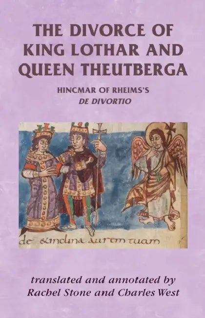 The Divorce of King Lothar and Queen Theutberga: Hincmar of Rheims's de Divortio by Rachel Stone, Rachel Stone, Charles West