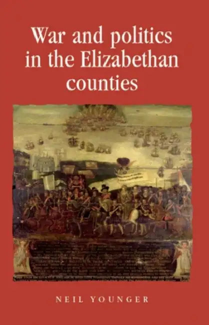 War and Politics in the Elizabethan Counties by Neil Younger
