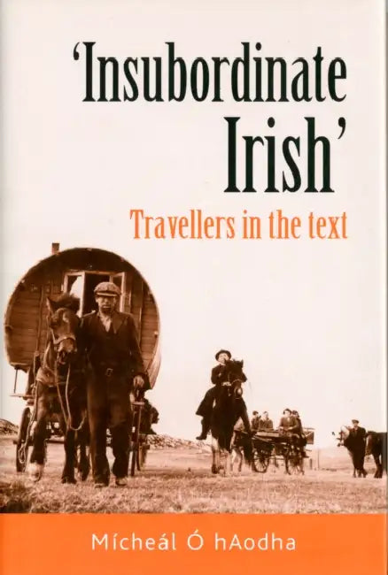 'Insubordinate Irish': Travellers in the Text by Michael O' Haodha