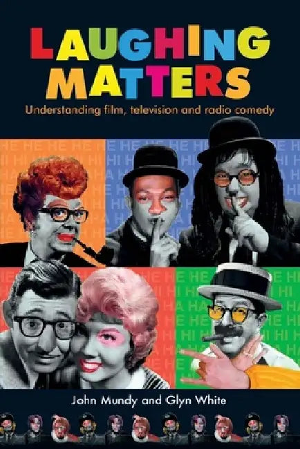 Laughing Matters: Understanding Film, Television and Radio Comedy by John Mundy