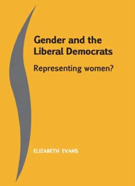 Gender and the Liberal Democrats: Representing Women by Elizabeth Evans
