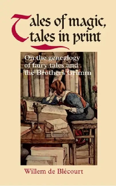 Tales of Magic, Tales in Print: On the Genealogy of Fairy Tales and the Brothers Grimm by Yseult de Blecourt