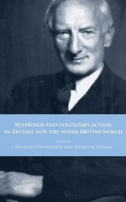 Beveridge and Voluntary Action in Britain and the Wider British World by Melanie Oppenheimer, Nicholas Deakin
