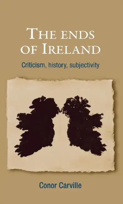 The ends of Ireland: Criticism, history, subjectivity by Conor Carville