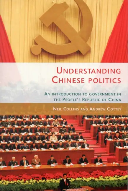 Understanding Chinese Politics PB: An Introduction to Government in the People's Republic of China by Neil Collins, Andrew Cottey