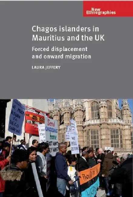Chagos Islanders in Mauritius and the UK: Forced Displacement and Onward Migration by Laura Jeffery