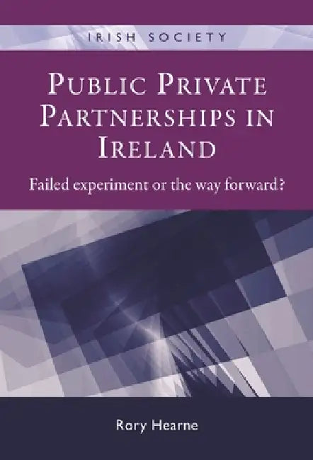 Public Private Partnerships in Ireland: Failed Experiment or the Way Forward? by Rory Hearne