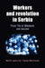 Workers and Revolution in Serbia: From Tito to Milosevic and Beyond by Upchurch, Martin