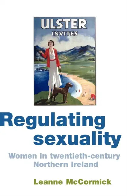 Regulating Sexuality: Women in Twentieth-Century Northern Ireland by Leanne McCormick