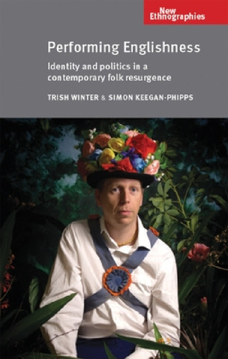 Performing Englishness: Identity and Politics in a Contemporary Folk Resurgence by Trish Winter, Simon Keegan-Phipps