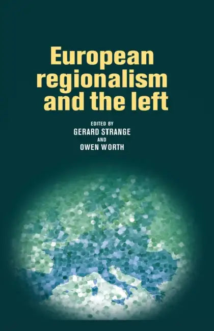 European Regionalism and the Left by Gerard Strange, Owen Worth