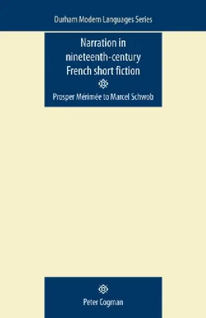 Narration in Nineteenth-Century French Short Fiction: Prosper Mérimée to Marcel Schwob by Peter Cogman