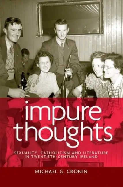 Impure Thoughts CB: Sexuality, Catholicism and Literature in Twentieth-Century Ireland by Michael G. Cronin