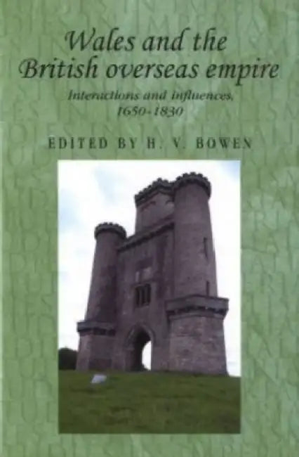 Wales and the British Overseas Empire: Interactions and Influences, 1650-1830 by H. V. Bowen