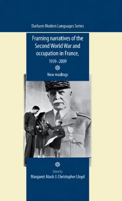 Framing Narratives of the Second World War and Occupation in France, 1939-2009: New Readings by Margaret Atack, Christopher Lloyd