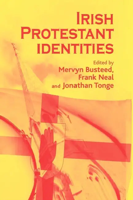 Irish Protestant Identities by Mervyn Busteed, Frank Neal, Jonathan Tonge