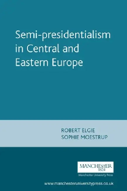 Semi-Presidentialism in Central and Eastern Europe by Robert Elgie, Sophie Moestrup