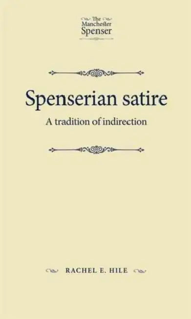 Spenserian Satire: A Tradition of Indirection by Rachel Hile