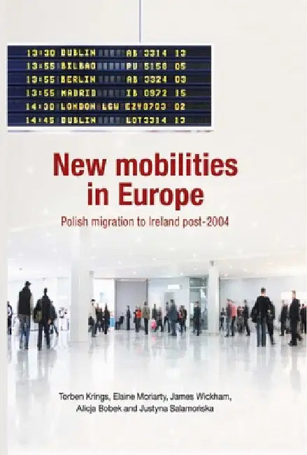 New Mobilities in Europe CB: Polish Migration to Ireland Post-2004 by Krings, Torben