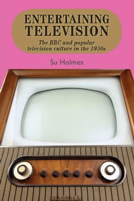 Entertaining television: The BBC and popular television culture in the 1950s by Su Holmes