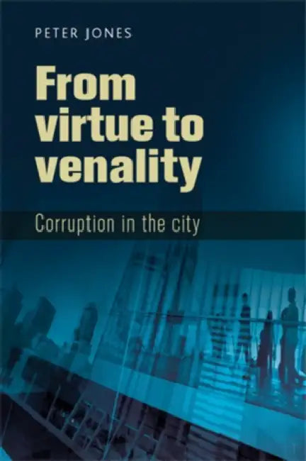From Virtue to Venality: Corruption in the City by Peter Jones
