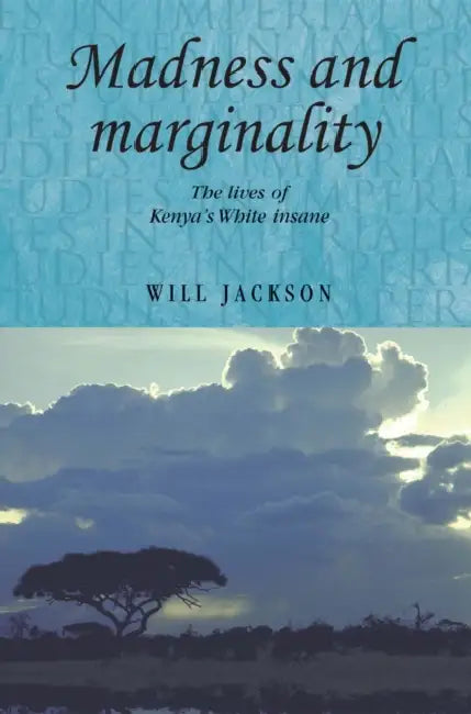 Madness and Marginality: The Lives of Kenya's White Insane by Will Jackson