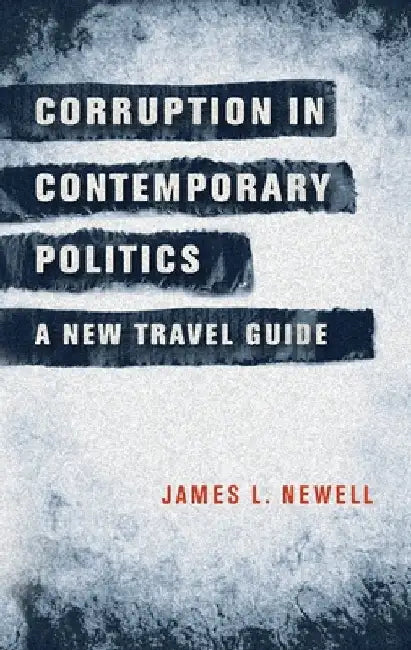 Corruption in Contemporary Politics: A New Travel Guide by James Newell