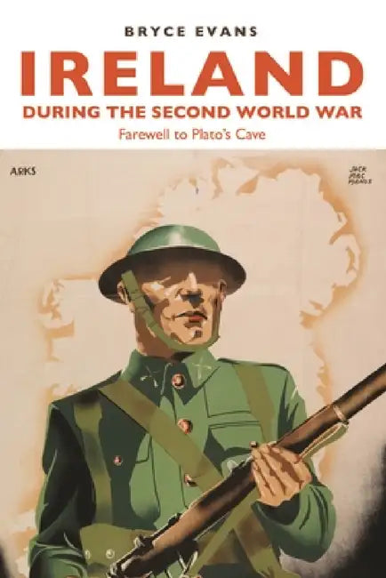 Ireland during the Second World War: Farewell to Plato's Cave by Bryce Evans