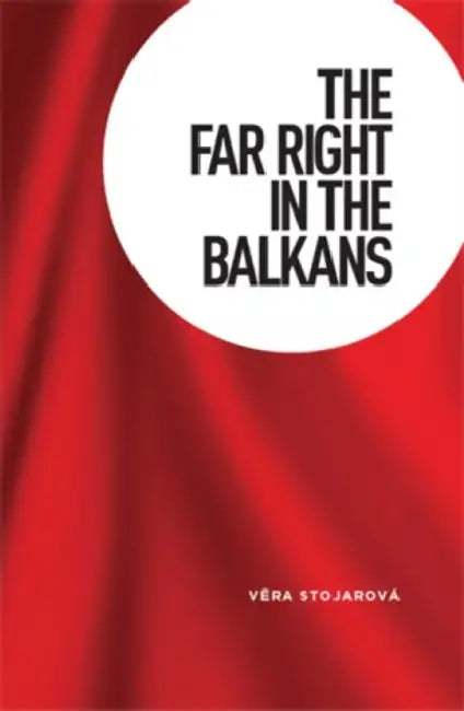 The Far Right in the Balkans by Vera Stojarova