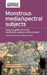 Monstrous Media/Spectral Subjects: Imaging Gothic from the Nineteenth Century to the Present by Fred Botting
