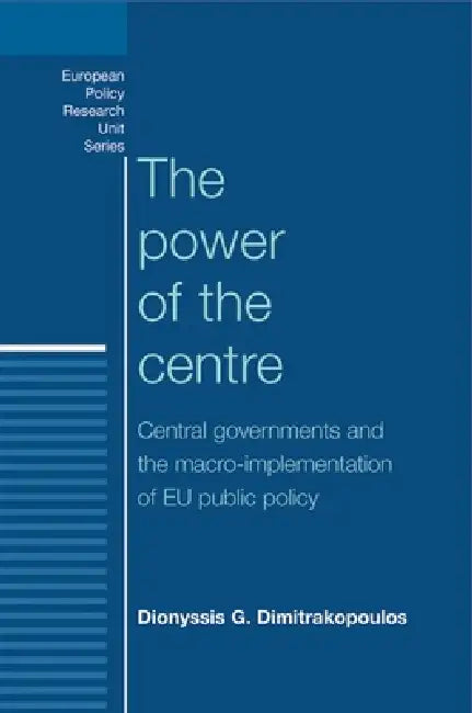 The Power of the Centre: Central Governments and the Macro-Implementation of EU Public Policy by Dionyssis Dimitrakopoulos