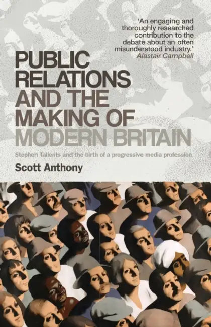 Public Relations and the Making of Modern Britain: Stephen Tallents and the Birth of a Progressive Media Profession by Scott Anthony