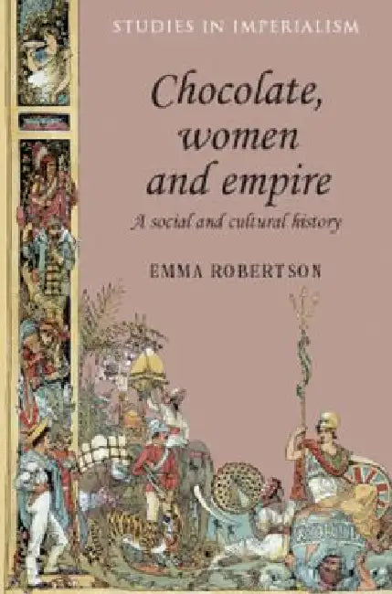 Chocolate, Women and Empire: A Social and Cultural History by Emma Robertson