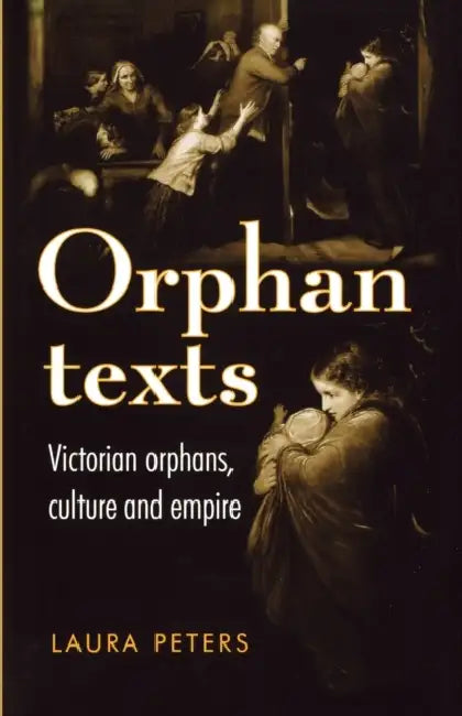 Orphan Texts: Victorians, Orphans, Culture and Empire by Laura Peters