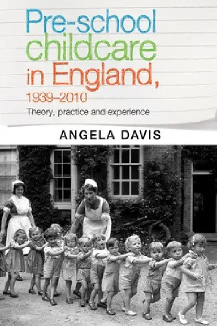 Pre-School Childcare in England, 1939-2010: Theory, Practice and Experience by Angela Davis
