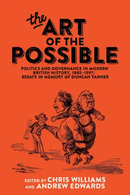 The Art of the Possible: Politics and Governance in Modern British History, 1885-1997: Essays in Memory of Duncan Tanner by Chris Williams, Andrew Edwards