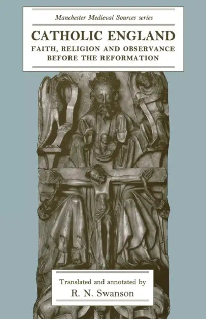 Catholic England: Faith, Religion and Observance Before the Reformation by R. N. Swanson, R. N. Swanson