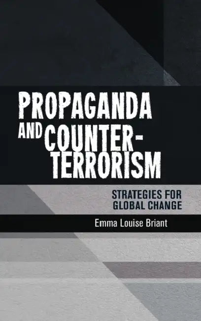 Propaganda and Counter-Terrorism: Strategies for Global Change by Emma Briant