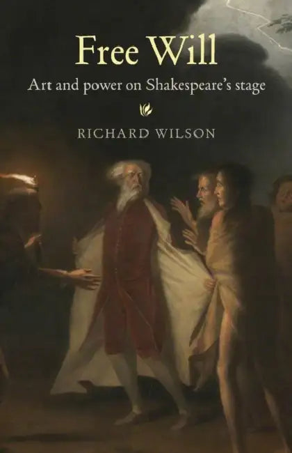 Free Will: Art and power on Shakespeare's stage by Richard Wilson