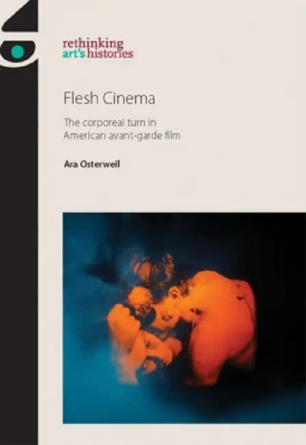 Flesh Cinema PB: The Corporeal Turn in American Avant-Garde Film by Ara Osterweil