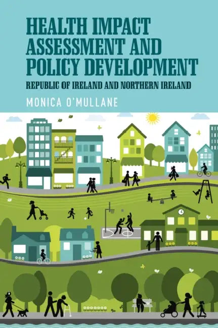 Health Impact Assessment and Policy Development: The Republic of Ireland and Northern Ireland by Monica O'Mullane