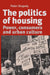 The Politics of Housing: Power, Consumers and Urban Culture by Peter Shapely