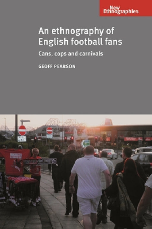An Ethnography of English Football Fans: Cans, Cops and Carnivals by Geoff Pearson